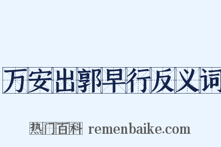 万安出郭早行反义词是什么意思的图片